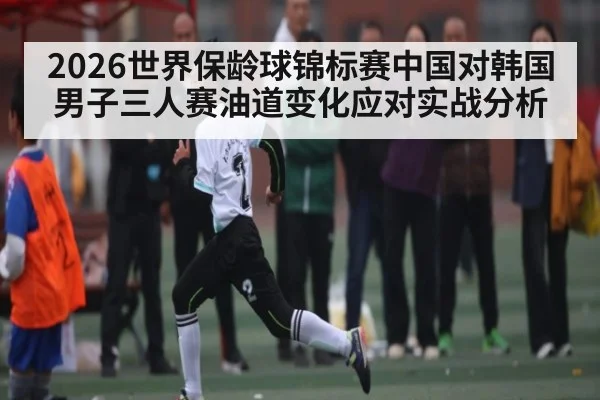 2026世界保龄球锦标赛中国对韩国男子三人赛油道变化应对实战分析 | c7c7.vip，c7c7.app